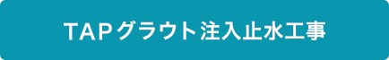 TAPグラウド注入止水工事